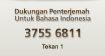 Dukungan Penterjemah Untuk Bahasa Indonesia: 3755 6811, Tekan 1 Dukungan Penterjemah Untuk Bahasa Indonesia: 3755 6811, Tekan 1