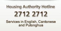 Housing Authority Hotline: 2712 2712 Services in English, Cantonese and Putonghua