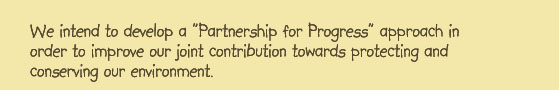 We intend to develop a "Partnership for Progress" approach in order to improve our joint contribution towards protecting and conserving our environment.