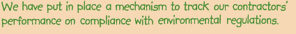 We have put in place a mechanism to track our contractor's performance on compliance with environmental regulations.