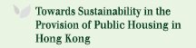 Towards Sustainability in the Provision of Public Housing in Hong Kong
