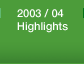 2003 / 04 Highlights