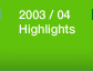 2003 / 04 Highlights