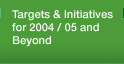 Targets and Initiatives for 2004 / 05 and Beyond