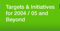 Targets and Initiatives for 2004 / 05 and Beyond