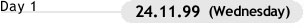 Day 1 : 24.11.99 (Wednesday)