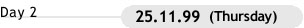 Day 2 :  25.11.99 (Thursday)