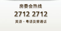 房委会热线:2712 2712 英语、粤语及普通话 房委会热线:2712 2712 英语、粤语及普通话